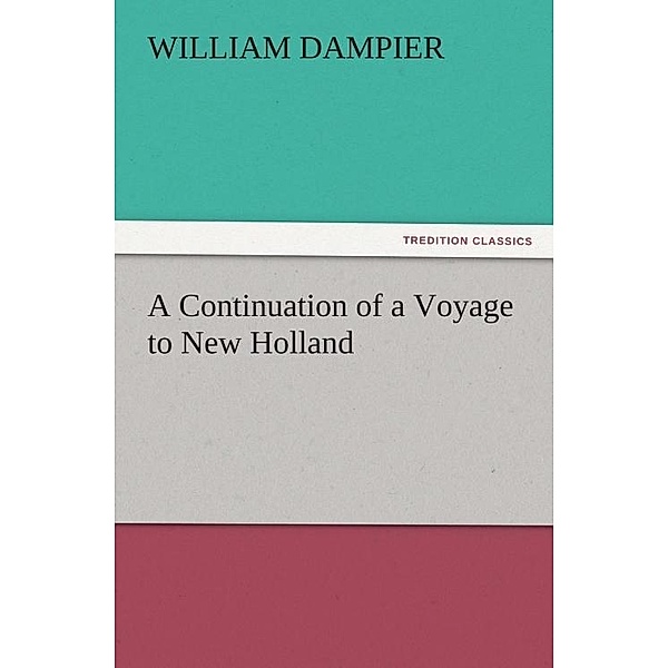 A Continuation of a Voyage to New Holland / tredition, William Dampier