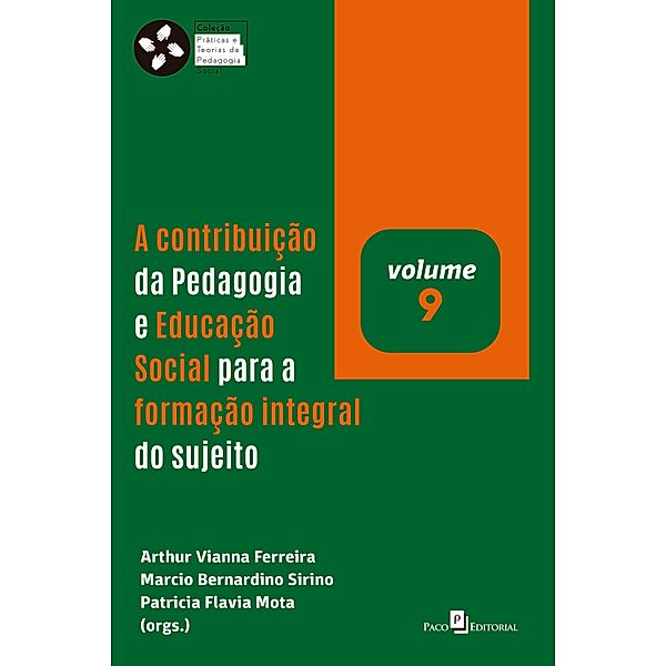 A contribuição da pedagogia e educação social para a formação integral do sujeito / Coleção Práticas e teorias da Pedagogia Social Bd.9, Arthur Vianna Ferreira, Marcio Bernardino Sirino, Patrícia Flavia Mota