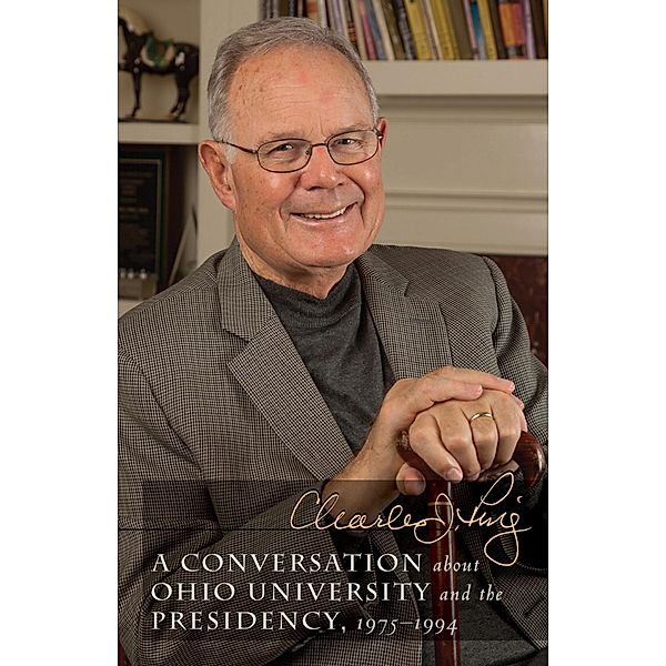 A Conversation about Ohio University and the Presidency, 1975-1994, Charles J. Ping
