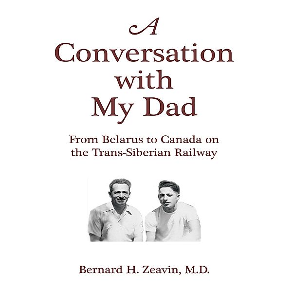 A Conversation With My Dad: From Belarus to Canada On the Trans-Siberian Railway, M. D. Zeavin