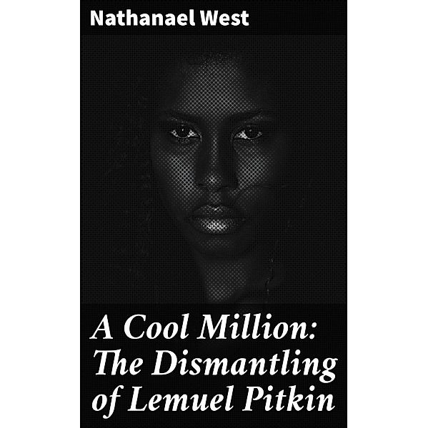 A Cool Million: The Dismantling of Lemuel Pitkin, Nathanael West