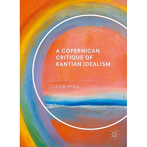 A Copernican Critique of Kantian Idealism, Julian Ryall