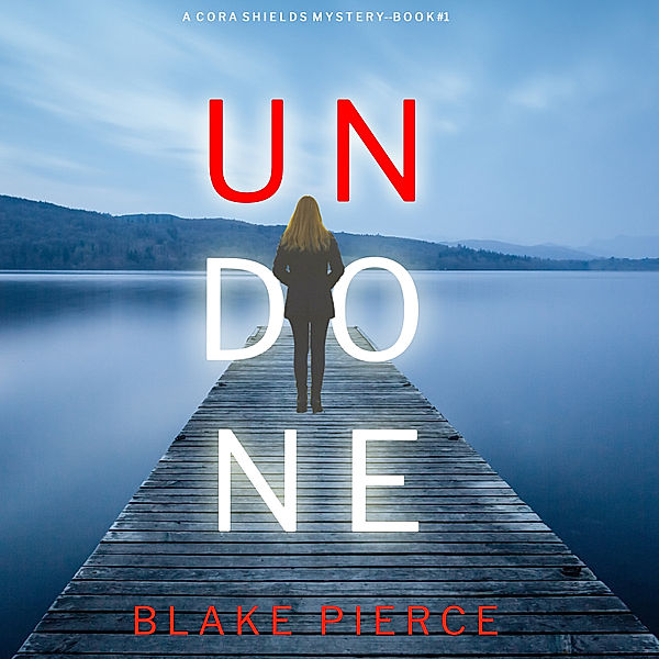 A Cora Shields Suspense Thriller - 1 - Undone (A Cora Shields Suspense Thriller—Book 1), Blake Pierce