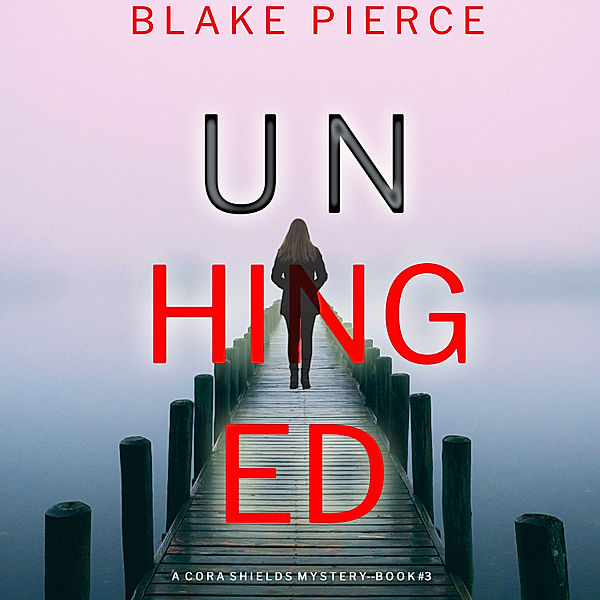 A Cora Shields Suspense Thriller - 3 - Unhinged (A Cora Shields Suspense Thriller—Book 3), Blake Pierce