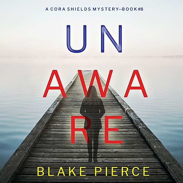 A Cora Shields Suspense Thriller - 8 - Unaware (A Cora Shields Suspense Thriller—Book 8), Blake Pierce