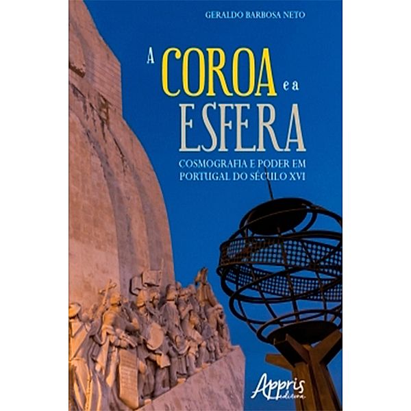 A Coroa e a Esfera: Cosmografia e Poder em Portugal do Século XVI, Geraldo Barbosa Neto
