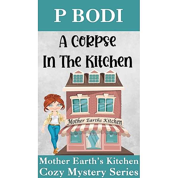 A Corpse in the Kitchen (Mother Earth's Kitchen Cozy Mystery Series, #6) / Mother Earth's Kitchen Cozy Mystery Series, P. Bodi