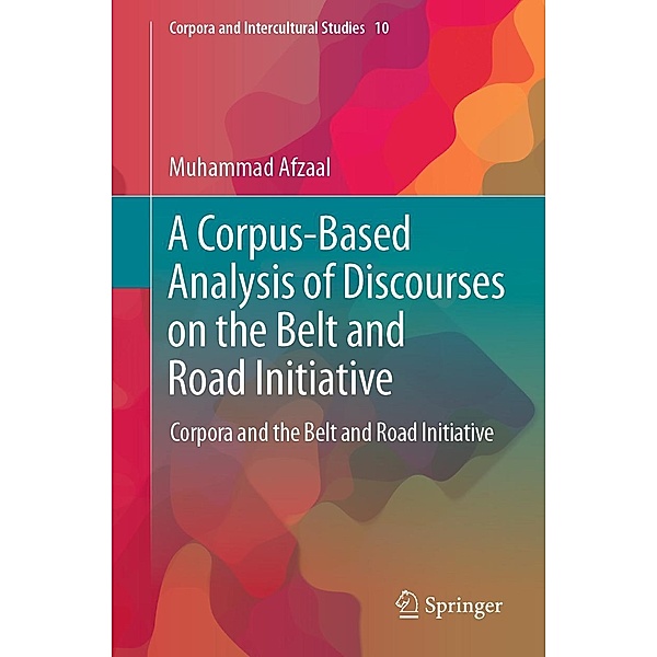 A Corpus-Based Analysis of Discourses on the Belt and Road Initiative / Corpora and Intercultural Studies Bd.10, Muhammad Afzaal