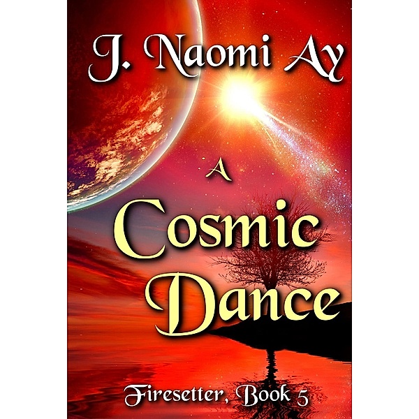 A Cosmic Dance (Firesetter, #5), J. Naomi Ay