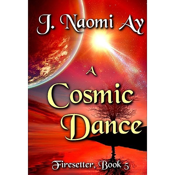 A Cosmic Dance (Firesetter, #5), J. Naomi Ay