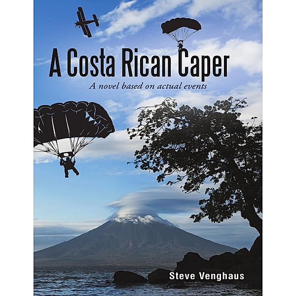 A Costa Rican Caper: A Novel Based On Actual Events, Steve Venghaus