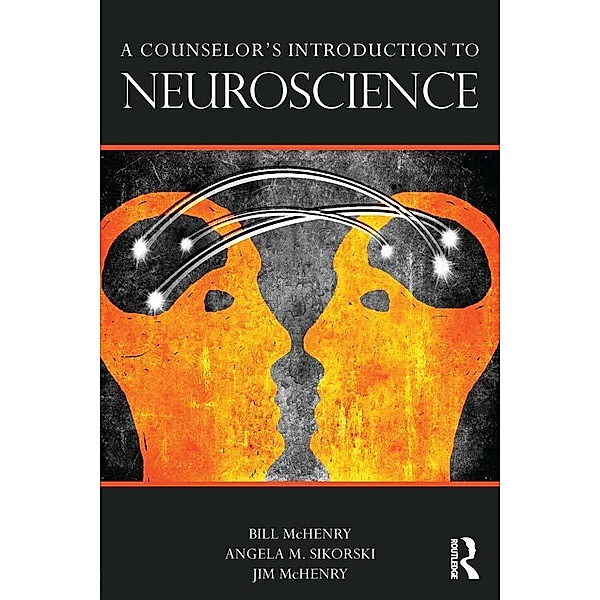 A Counselor's Introduction to Neuroscience, Bill McHenry, Angela M. Sikorski, Jim McHenry