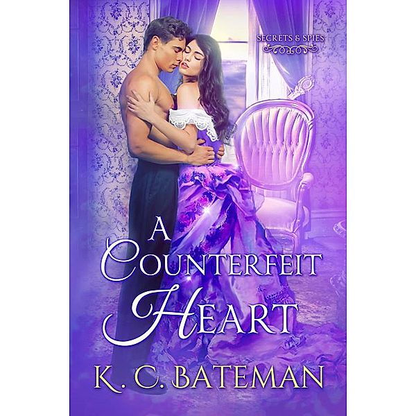 A Counterfeit Heart (Secrets & Spies, #3) / Secrets & Spies, K. C. Bateman, Kate Bateman