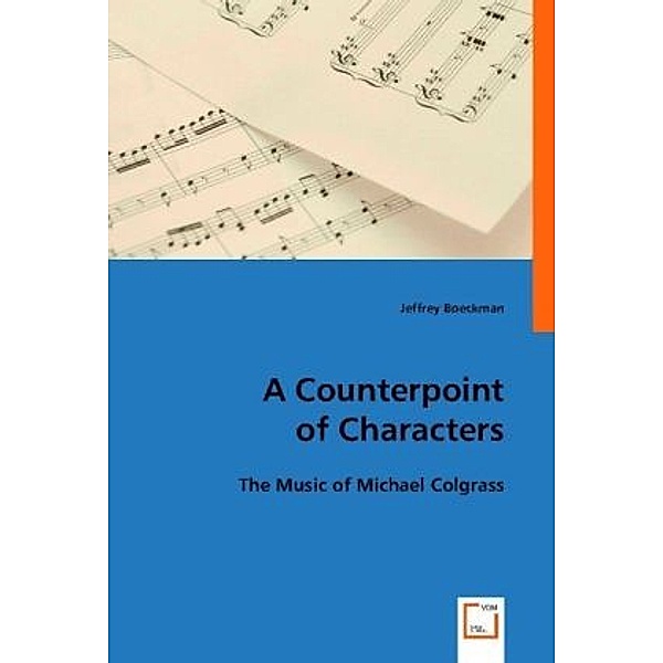A Counterpoint of Characters: the Music of Michael Colgrass, Jeffrey Boeckman