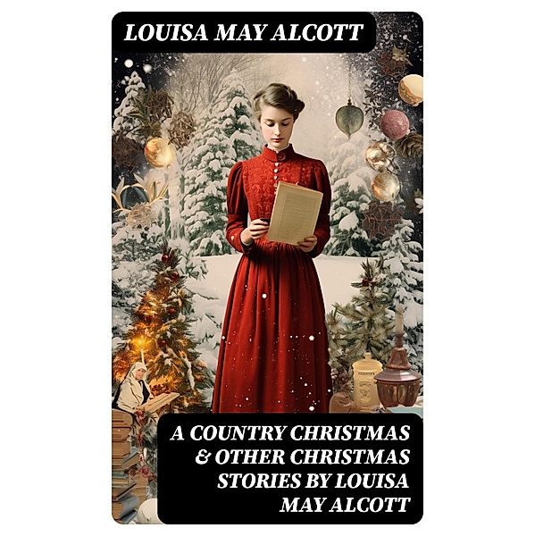 A Country Christmas & Other Christmas Stories by Louisa May Alcott, Louisa May Alcott