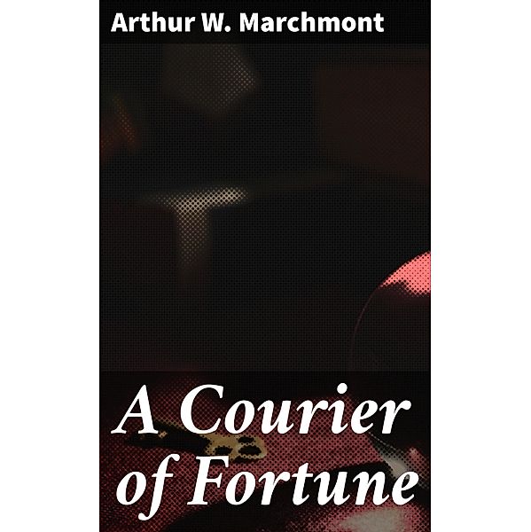 A Courier of Fortune, Arthur W. Marchmont
