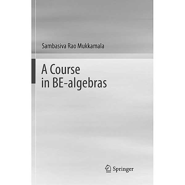 A Course in BE-algebras, Sambasiva Rao Mukkamala
