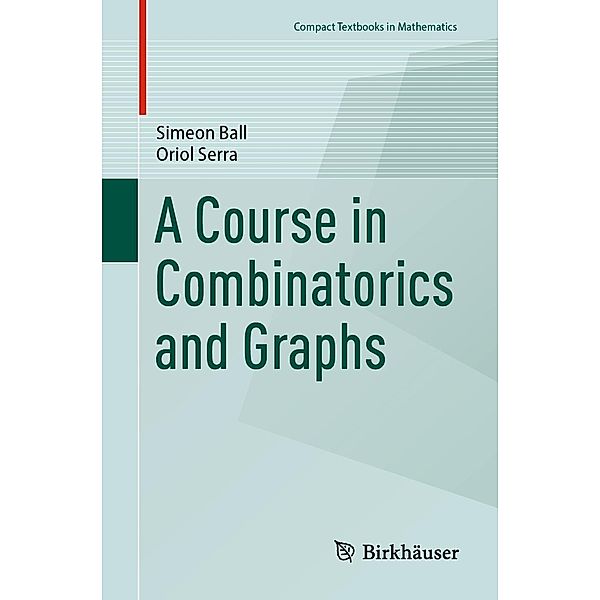 A Course in Combinatorics and Graphs / Compact Textbooks in Mathematics, Simeon Ball, Oriol Serra