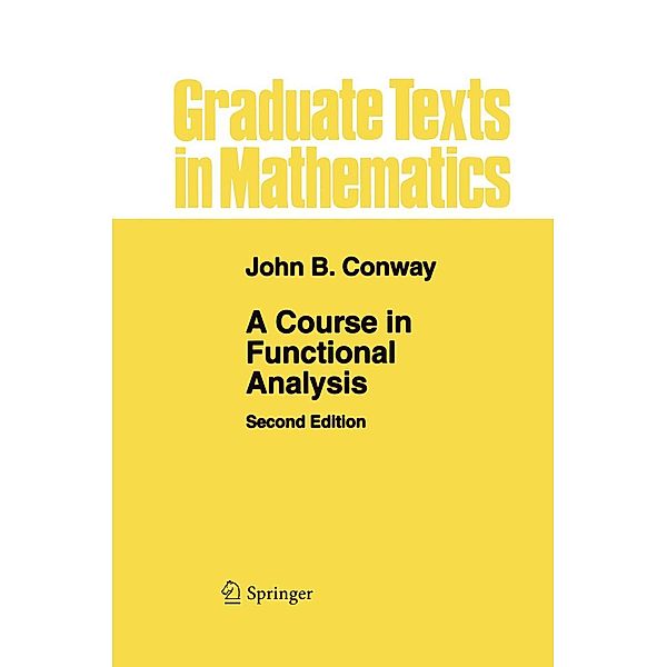 A Course in Functional Analysis / Graduate Texts in Mathematics Bd.96, John B Conway