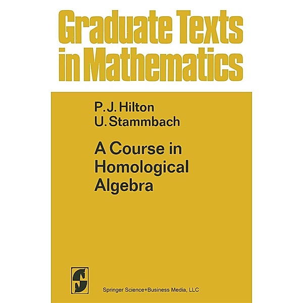 A Course in Homological Algebra / Graduate Texts in Mathematics Bd.4, P. J. Hilton, U. Stammbach