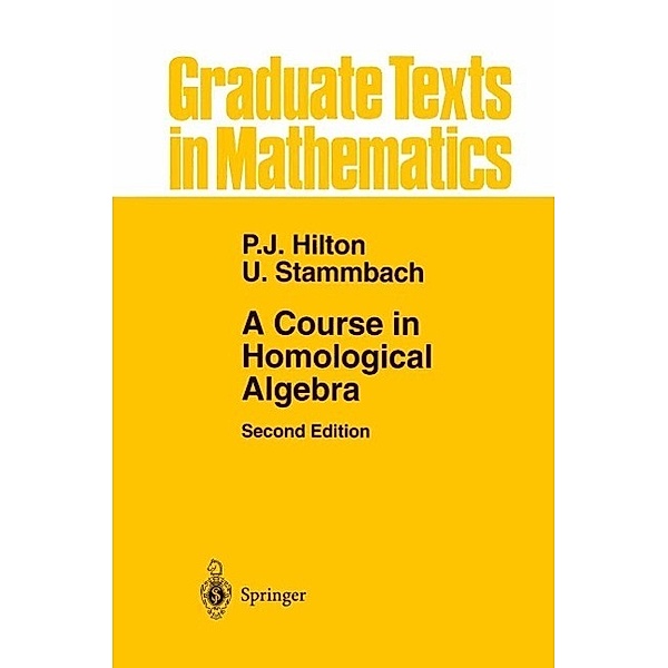 A Course in Homological Algebra / Graduate Texts in Mathematics Bd.4, Peter J. Hilton, Urs Stammbach