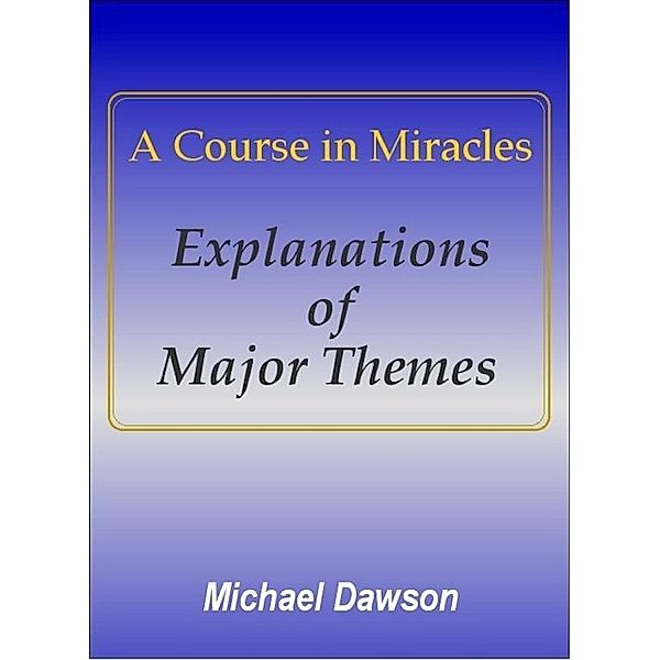 A Course in Miracles - Explanations of Major Themes / eBookIt.com, Michael Dawson