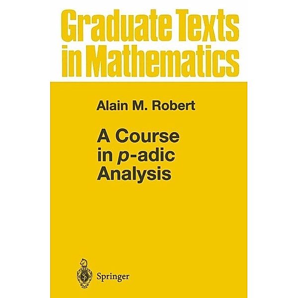 A Course in p-adic Analysis / Graduate Texts in Mathematics Bd.198, Alain M. Robert