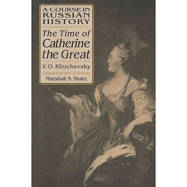 A Course in Russian History: The Time of Catherine the Great, Vasili O. Kliuchevsky, Marshall S. Shatz