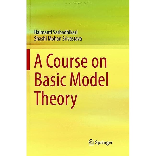A Course on Basic Model Theory, Haimanti Sarbadhikari, Shashi Mohan Srivastava