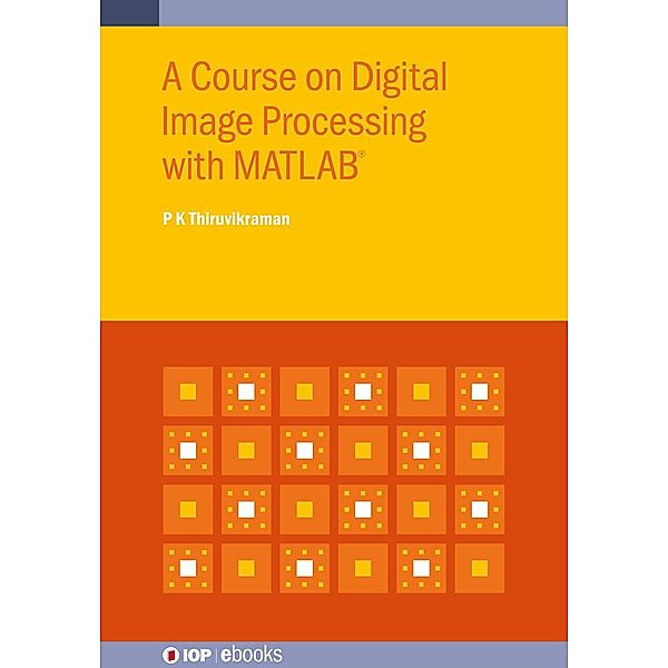 A Course on Digital Image Processing with MATLAB® / IOP Expanding Physics, P K Thiruvikraman