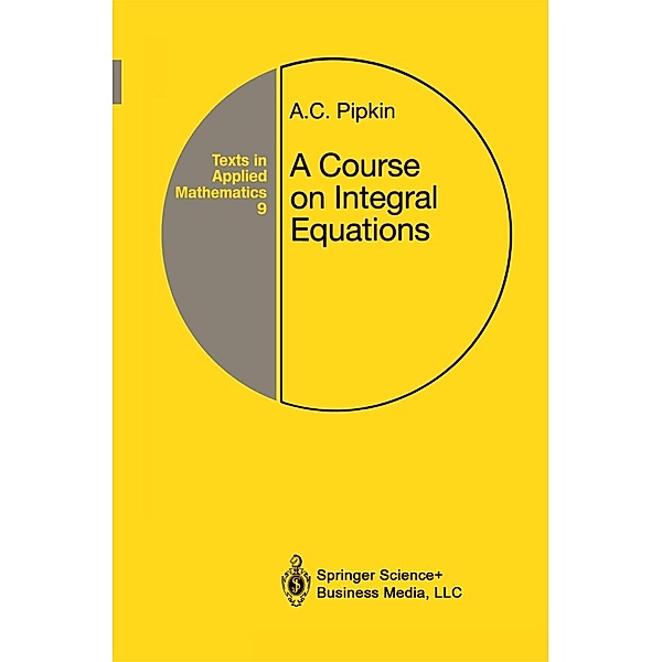 A Course on Integral Equations / Texts in Applied Mathematics Bd.9, Allen C. Pipkin