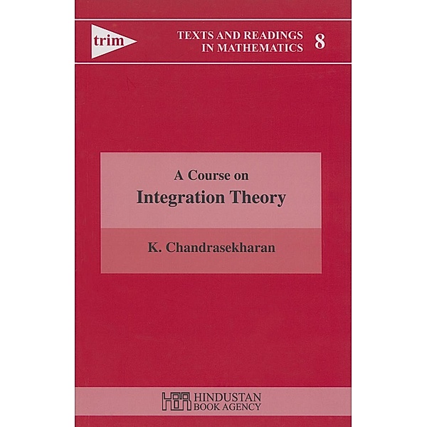 A Course on Integration Theory / Texts and Readings in Mathematics Bd.8, K. Chandrasekharan