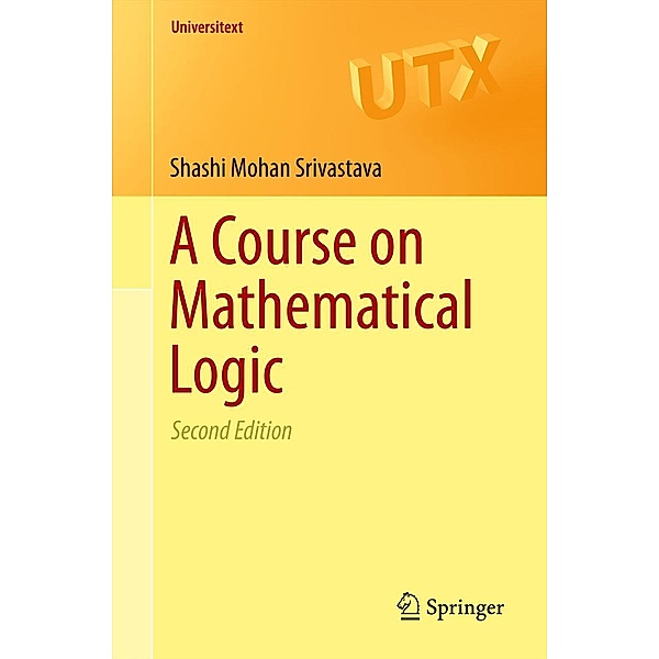 A Course on Mathematical Logic / Universitext, Shashi Mohan Srivastava