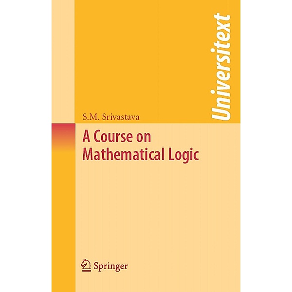 A Course on Mathematical Logic / Universitext, Shashi Mohan Srivastava