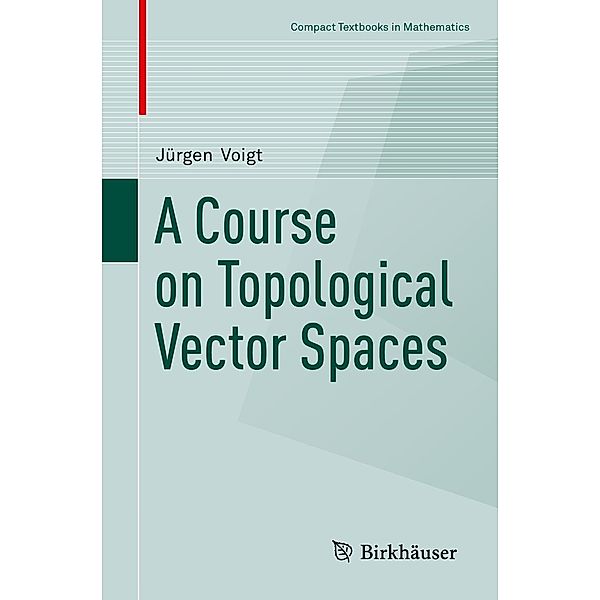 A Course on Topological Vector Spaces / Compact Textbooks in Mathematics, Jürgen Voigt