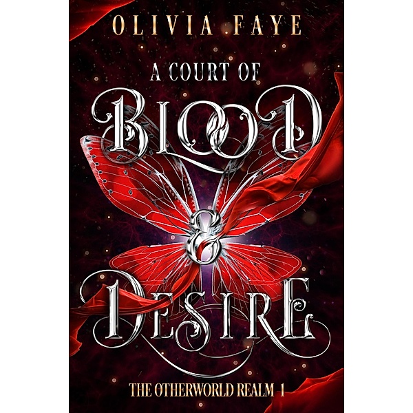 A Court of Blood and Desire (The Otherworld Realm, #1) / The Otherworld Realm, Olivia Faye
