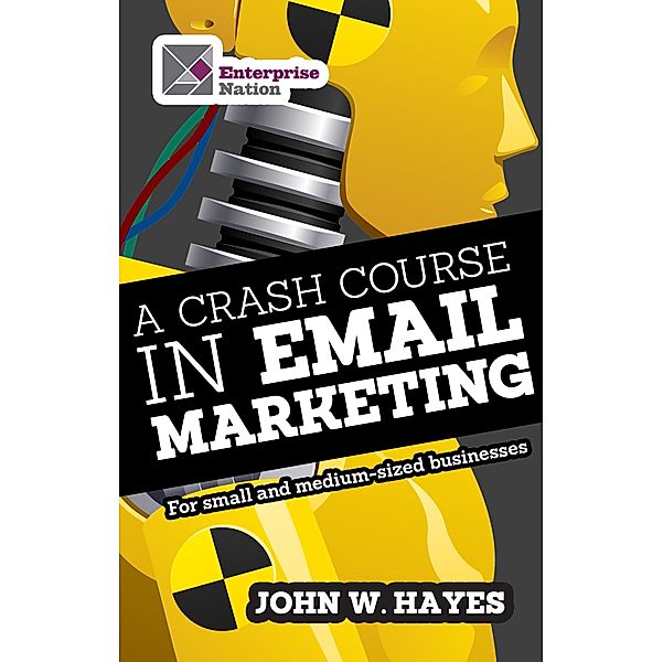 A Crash Course in Email Marketing for Small and Medium-sized Businesses / Harriman House, Hayes John W.