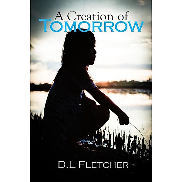 A Creation of Tomorrow (A Creation Series, #1) / A Creation Series, D. L Fletcher