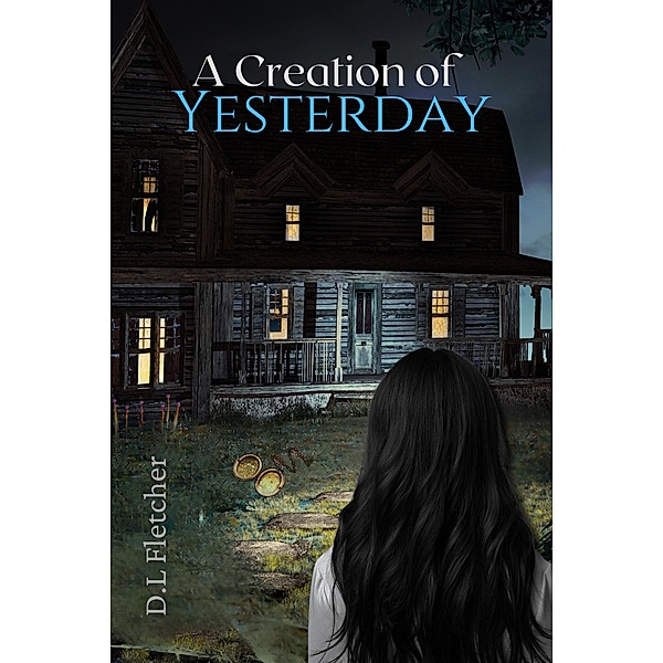A Creation of Yesterday (A Creation Series, #2) / A Creation Series, D. L Fletcher