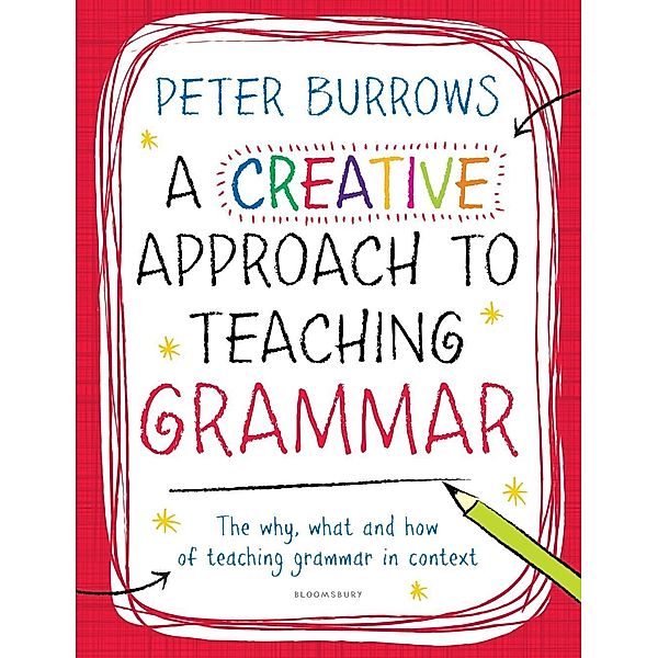 A Creative Approach to Teaching Grammar / Bloomsbury Education, Peter Burrows