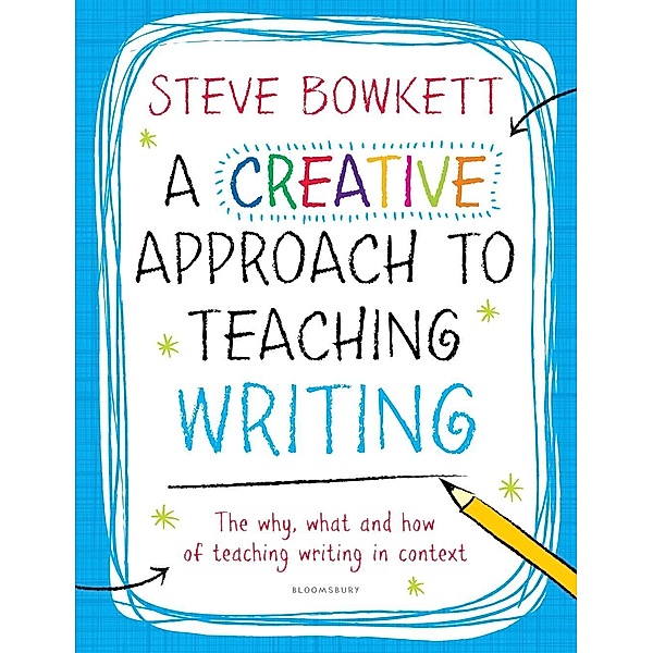 A Creative Approach to Teaching Writing / Bloomsbury Education, Steve Bowkett