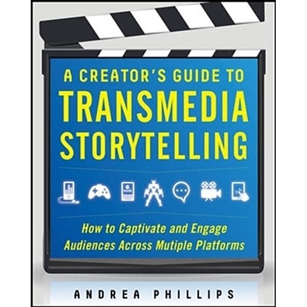 A Creator's Guide to Transmedia Storytelling, Andrea Phillips