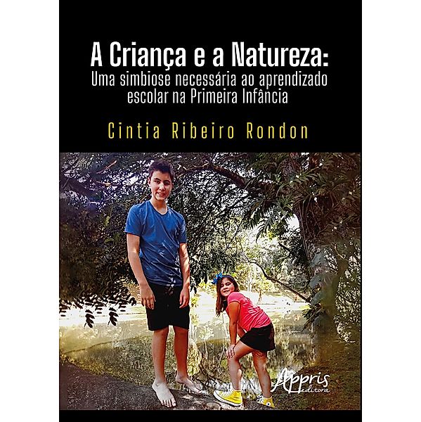 A Criança e a Natureza: Uma Simbiose Necessária ao Aprendizado Escolar na Primeira Infância, Cíntia Ribeiro Rondon