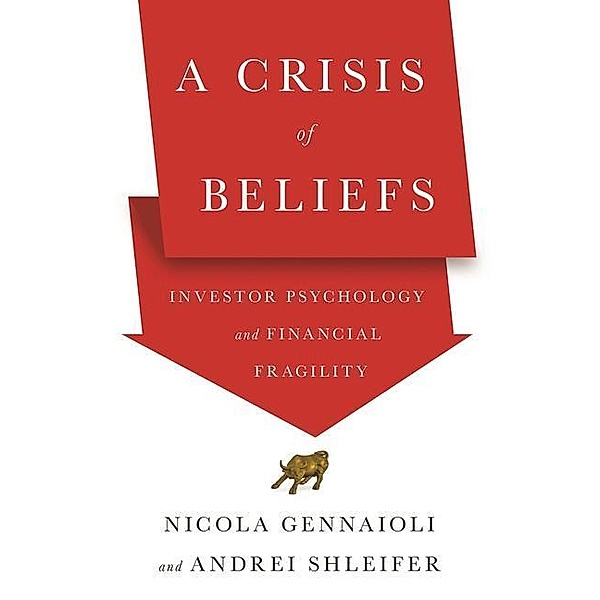 A Crisis of Beliefs - Investor Psychology and Financial Fragility, Nicola Gennaioli, Andrei Shleifer