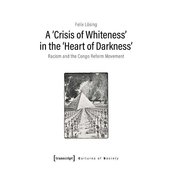 A >Crisis of Whiteness< in the >Heart of Darkness< / Kulturen der Gesellschaft Bd.45, Felix Lösing