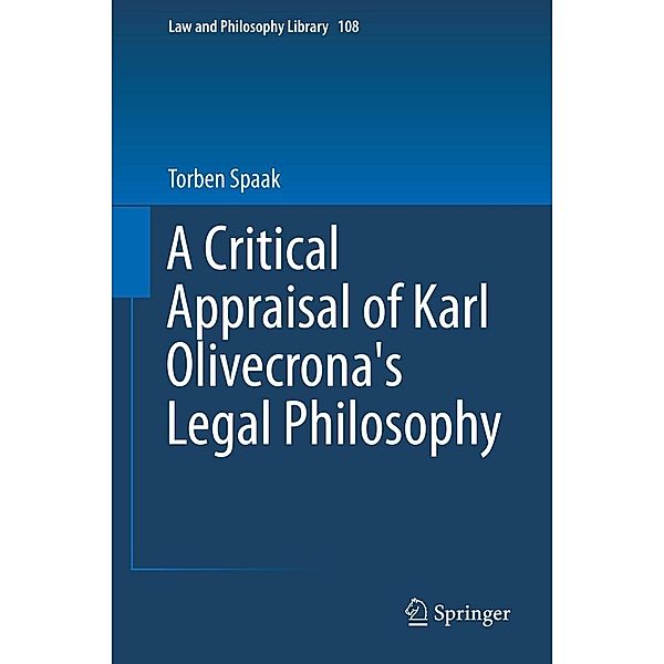 A Critical Appraisal of Karl Olivecrona's Legal Philosophy / Law and Philosophy Library Bd.108, Torben Spaak