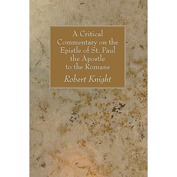 A Critical Commentary on the Epistle of St. Paul the Apostle to the Romans, Robert Knight