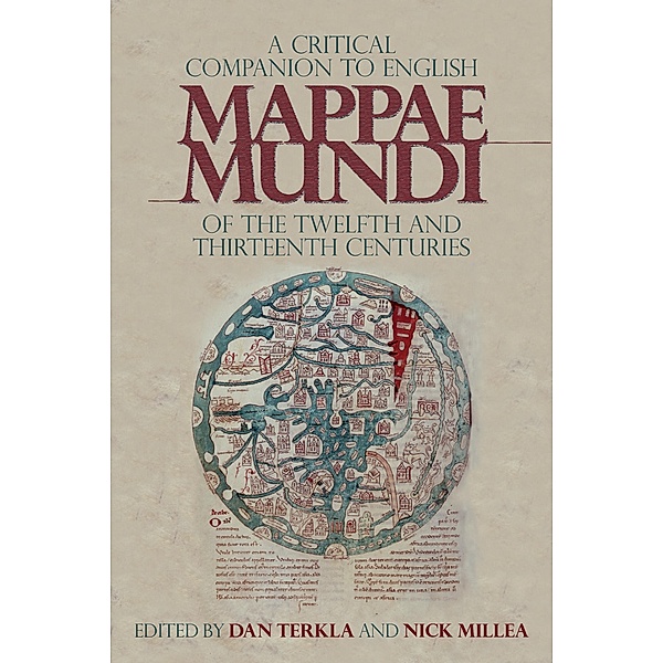 A Critical Companion to English Mappae Mundi of the Twelfth and Thirteenth Centuries / Boydell Studies in Medieval Art and Architecture Bd.17