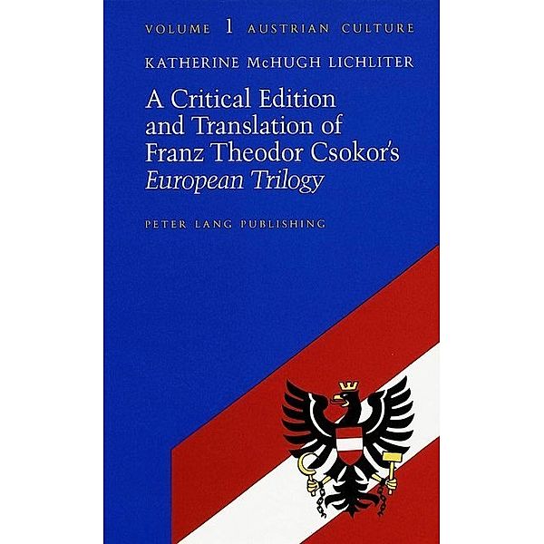 A Critical Edition and Translation of Franz Theodor Csokor's European Trilogy, Katherine McHugh Lichliter