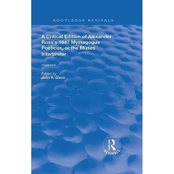A Critical Edition of Alexander's Ross's 1647 Mystagogus Poeticus, or the Muses Interpreter, John R. Glenn